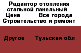 Радиатор отопления стальной панельный › Цена ­ 704 - Все города Строительство и ремонт » Другое   . Тульская обл.